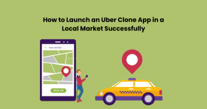 How to Launch an Uber Clone App in a Local Market Successfully