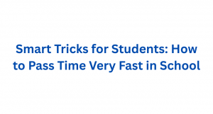 Smart Tricks for Students: How to Pass Time Very Fast in School