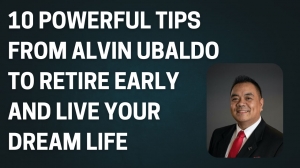 10 Powerful Tips from Alvin Ubaldo to Retire Early and Live Your Dream Life
