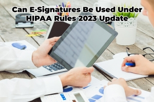 Can E-Signatures Be Used Under HIPAA Rules 2023 Update