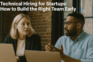 Technical Hiring for Startups: How to Build the Right Team Early