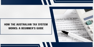 How the Australian Tax System Works: A Beginner’s Guide