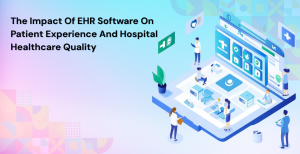 The Impact of EHR Software on Patient Experience and Hospital Healthcare Quality