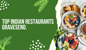 Top Indian Restaurants Gravesend, A Culinary Guide.