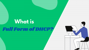 Understanding DHCP: Full Form, Benefits, and How It Simplifies IP Management