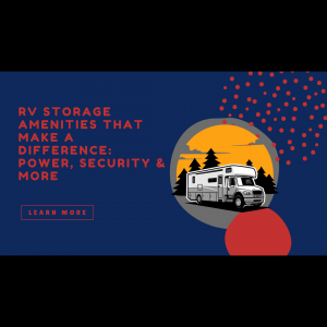RV Storage Amenities That Make a Difference: Power, Security & More