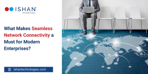 Seamless Enterprise Connectivity – Ishan Technologies