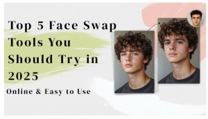 Top 5 Face Swap Tools You Should Try in 2025【Online & Easy to Use】