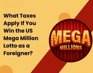 What Taxes Apply If You Win the US Mega Million Lotto as a Foreigner?