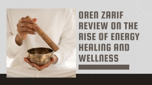 Oren Zarif Review on the Rise of Energy Healing and Wellness