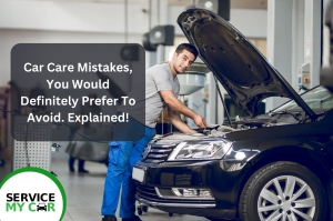 Car Care Mistakes, You Would Definitely Prefer To Avoid. Explained!