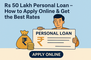Rs 50 Lakh Personal Loan – How to Apply Online & Get the Best Rates
