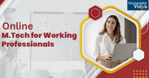 Advance Your Engineering Career with an Online M.Tech for Working Professionals: Flexible Learning with University Vidya