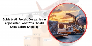 Guide to Air Freight Companies in Afghanistan: What You Should Know Before Shipping