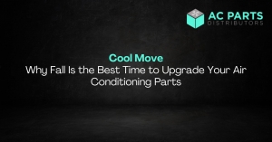 Cool Move: Why Fall Is the Best Time to Upgrade Your Air Conditioning Parts