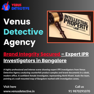 Securing Brands with IPR & Brand Protection Investigation in Bangalore – Venus Detective Agency