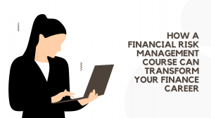 How a Financial Risk Management Course Can Transform Your Finance Career