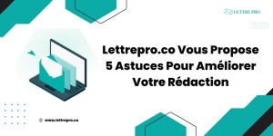 Lettrepro.co Vous Propose 5 Astuces Pour Améliorer Votre Rédaction