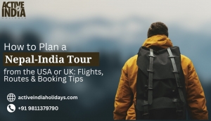 How to Plan a Nepal-India Tour from the USA or UK: Flights, Routes & Booking Tips