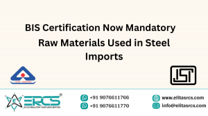BIS Certification Now Mandatory for Raw Materials Used in Steel Imports