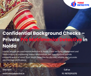 Why Private Pre Matrimonial Investigation in Noida Is the Smartest Step Before Saying Yes