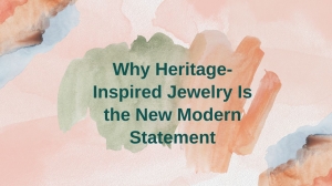 Why Heritage-Inspired Jewelry Is the New Modern Statement