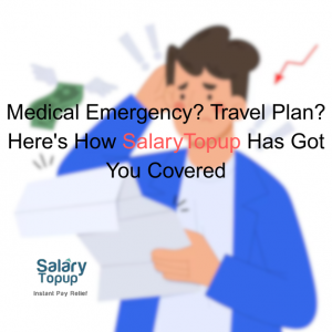 Medical Emergency? Travel Plan? Here's How SalaryTopup Has Got You Covered
