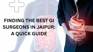 Finding the Best GI Surgeons in Jaipur: A Quick Guide