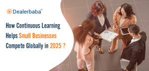 How Continuous Learning Helps Small Businesses Compete Globally in 2025?