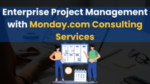 Transforming Enterprise Project Management with Monday.com Consulting Services