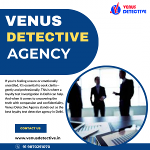Best Loyalty Test Detective Agency in Delhi – Trust Venus Detective Agency for the Truth