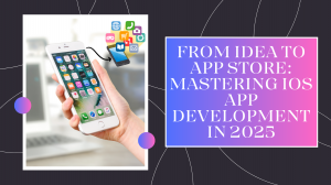 From Idea to App Store: Mastering iOS App Development in 2025