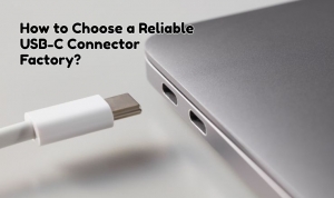 How to Choose a Reliable USB-C Connector Factory? 