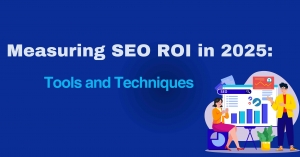 Measuring SEO ROI in 2025: Tools and Techniques