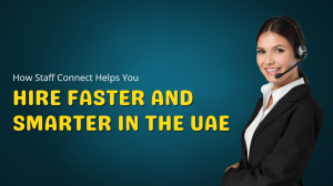 How Staff Connect Helps You Hire Faster And Smarter In The UAE