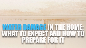 Water Damage in the Home: What to Expect and How to Prepare for It