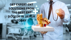 Get Expert ENT Solutions from the Best ENT Doctor in Jaipur Today