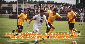 Best Football Live Score App: What Makes It Stand Out