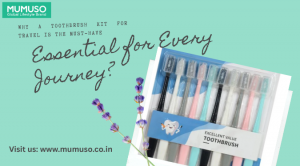 Why a Toothbrush Kit for Travel is the Must-Have Essential for Every Journey?