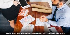 Melbourne's New Home Vision: From Empty Plot to Your Perfect Place