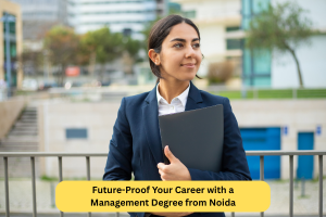 Future-Proof Your Career with a Management Degree from Noida