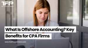 What Is Offshore Accounting Services? Key Benefits for CPAFirms