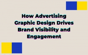 How Advertising Graphic Design Drives Brand Visibility and Engagement