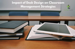 How Desk Design Can Influence Classroom Behavior and Learning Outcomes