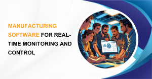 Manufacturing Software for Real-Time Monitoring and Control
