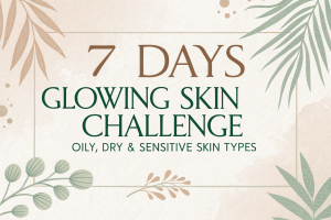 7 Days Glowing Skin Challenge for Oily, Dry & Sensitive Skin Types
