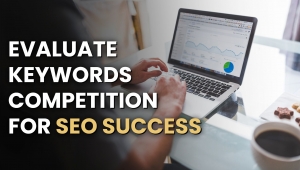 Smart Ways to Evaluate Keyword Competition for Better SEO