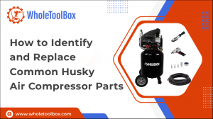 How to Identify and Replace Common Husky Air Compressor Parts