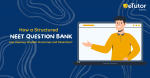 How a Structured NEET Question Bank Can Improve Student Outcomes and Retention?