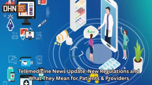 Telemedicine News Update: New Regulations and What They Mean for Patients & Providers